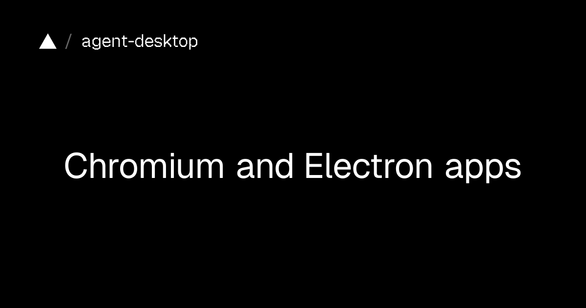 Chromium and Electron apps | agent-desktop